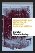 Cover: Broad Stripes and Bright Stars; Stories of American History - Trieste Publishing