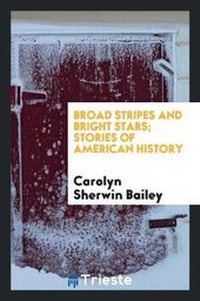 Abbildung von: Broad Stripes and Bright Stars; Stories of American History - Trieste Publishing