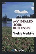 Cover: My Idealed John Bullesses - Trieste Publishing