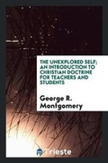Cover: The Unexplored Self; An Introduction to Christian Doctrine for Teachers and Students - Trieste Publishing