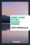 Cover: Three Years on the Kansas Border - Trieste Publishing