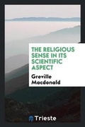 Cover: The Religious Sense in Its Scientific Aspect - Trieste Publishing