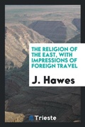 Cover: The Religion of the East, with Impressions of Foreign Travel - Trieste Publishing