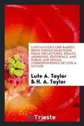 Cover: Lute Taylor's Chip Basket; Being Choice Selections from the Lectures, Essays, Addresses, Editorials, and Public and Social Correspondence of Lute A. Taylor - Trieste Publishing