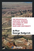 Cover: The Democratic Mistake; Godkin Lectures of 1909 Delivered at Harvard University - Trieste Publishing