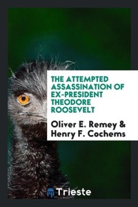 Abbildung von: The Attempted Assassination of Ex-President Theodore Roosevelt - Trieste Publishing