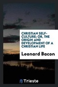 Cover: Christian Self-Culture; Or, the Origin and Development of a Christian Life - Trieste Publishing
