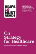 Cover: HBR's 10 Must Reads on Strategy for Healthcare (featuring articles by Michael E. Porter and Thomas H. Lee, MD) - Harvard Business Review Press