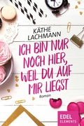 Cover: Ich bin nur noch hier, weil du auf mir liegst - Edel Elements - ein Verlag der Edel Verlagsgruppe