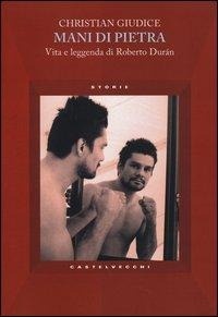 Abbildung von: Mani di pietra. Vita e la leggenda di Roberto Durán - Storie;Castelvecchi