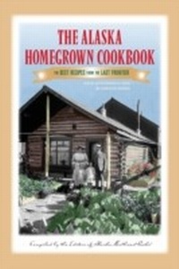 Abbildung von: The Alaska Homegrown Cookbook - Alaska Northwest Books