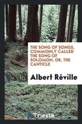 Cover: The Song of Songs, Commonly Called the Song of Solomon, Or, the Canticle. from the French of Albert Reville - Trieste Publishing