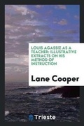 Cover: Louis Agassiz as a Teacher - Trieste Publishing