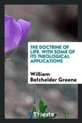 Cover: The Doctrine of Life. with Some of Its Theological Applications - Trieste Publishing