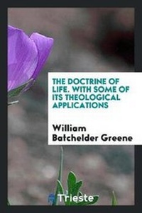 Enlarge image Cover: The Doctrine of Life. with Some of Its Theological Applications - Trieste Publishing