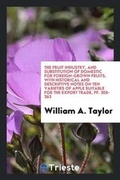 Cover: The Fruit Industry, and Substitution of Domestic for Foreign-Grown Fruits, with Historical and Descriptive Notes on Ten Varieties of Apple Suitable for the Export Trade, Pp. 305-362 - Trieste Publishing