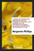 Cover: A Series of Experiments, Performed for the Purpose of Shewing, That Arteries May Be Obliterated Without Ligature, Compression, or the Knife; Pp. 6-66 - Trieste Publishing