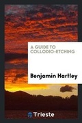 Cover: A Guide to Collodio-Etching - Trieste Publishing