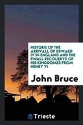 Cover: Historie of the Arrivall of Edward IV in England and the Finall Recouerye of His Kingdomes from Henry VI - Trieste Publishing