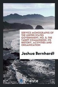 Abbildung von: Service Monographs of the United States Government, No. 5; The Tariff Commission, Its History, Activities and Organization - Trieste Publishing