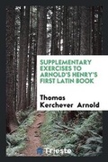 Cover: Supplementary Exercises to Arnold's Henry's First Latin Book - Trieste Publishing