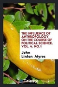 Cover: The Influence of Anthropology on the Course of Political Science. Vol. 4. No.1 - Trieste Publishing