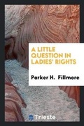 Cover: A Little Question in Ladies' Rights - Trieste Publishing