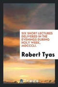 Cover: Six Short Lectures Delivered in the Evenings During Holy Week, MDCCCLI. - Trieste Publishing