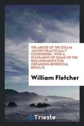 Cover: The Abuse of the Steam Jacket Practically Considered, with a Statement of Some of the Requirements for Obtaining Beneficial Results - Trieste Publishing