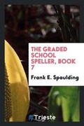 Cover: The Graded School Speller, Book 7 - Trieste Publishing
