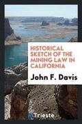 Cover: Historical Sketch of the Mining Law in California - Trieste Publishing