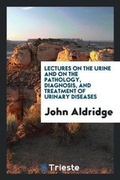Cover: Lectures on the Urine and on the Pathology, Diagnosis, and Treatment of Urinary Diseases - Trieste Publishing