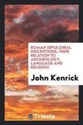 Cover: Roman Sepulchral Inscriptions, Their Relation to Archaeology, Language and Religion - Trieste Publishing
