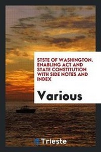 Abbildung von: Stste of Washington. Enabling ACT and State Constitution with Side Notes and Index - Trieste Publishing