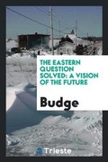 Cover: The Eastern Question Solved - Trieste Publishing