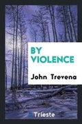 Cover: By Violence - Trieste Publishing