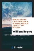 Cover: Report of the Case of Ezra A. Bourne Versus the City of Boston - Trieste Publishing