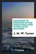 Cover: Hand Book to Exhibition of Line Engravings After Water Color Drawings by J ... - Trieste Publishing