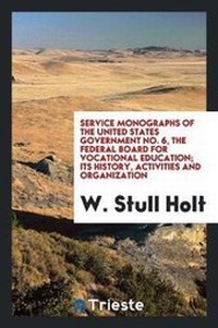 Abbildung von: Service Monographs of the United States Government No. 6, the Federal Board for Vocational Education; Its History, Activities and Organization - Trieste Publishing
