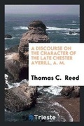 Cover: A Discourse on the Character of the Late Chester Averill, A. M. - Trieste Publishing