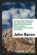 Cover: Scudamore Organs, Or, Practical Hints Respecting Organs for Village Churches and Small Chancels - Trieste Publishing