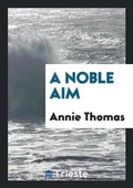 Cover: A Noble Aim - Trieste Publishing