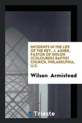 Cover: Incidents in the Life of the Rev. J. Asher, Pastor of Shiloh (Coloured) Baptist Church ... - Trieste Publishing