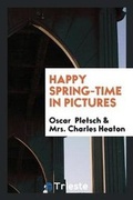 Cover: Happy Spring-Time in Pictures - Trieste Publishing