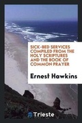 Cover: Sick-Bed Services Compiled from the Holy Scriptures and the Book of Common Prayer - Trieste Publishing