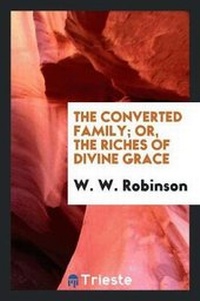 Enlarge image Cover: The Converted Family; Or, the Riches of Divine Grace - Trieste Publishing