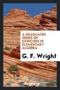 Abbildung von: A Graduated Series of Exercises in Elementary Algebra - Trieste Publishing
