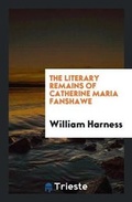 Cover: The Literary Remains of Catherine Maria Fanshawe - Trieste Publishing