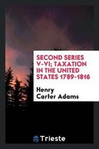 Abbildung von: Second Series V-VI; Taxation in the United States 1789-1816 - Trieste Publishing