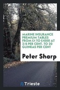Cover: Marine Insurance Premium Tables from GBP1 to GBP1000 at 2/6 Per Cent. to 20 Guineas Per Cent - Trieste Publishing